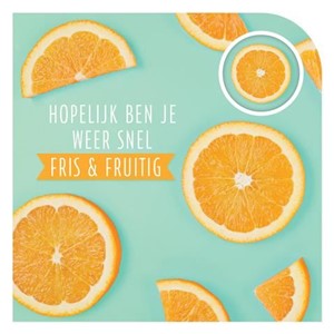 Hopelijk ben je weer snel fris & fruitig